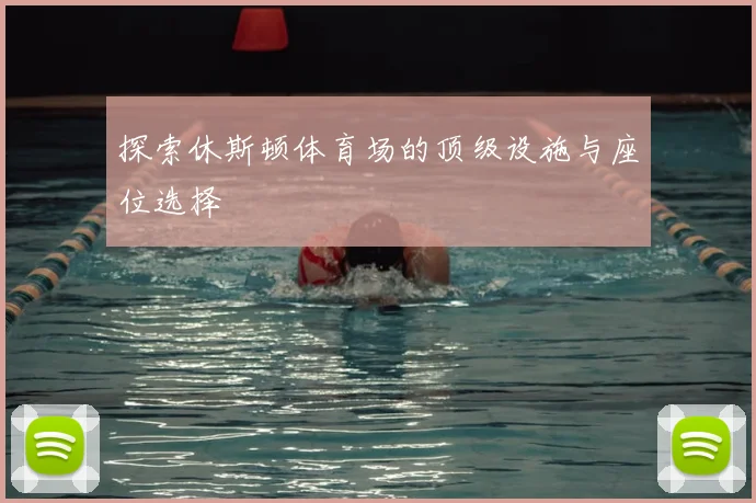 探索休斯顿体育场的顶级设施与座位选择